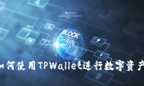 TPWallet：如何使用TPWallet进行数字资产管理与交易