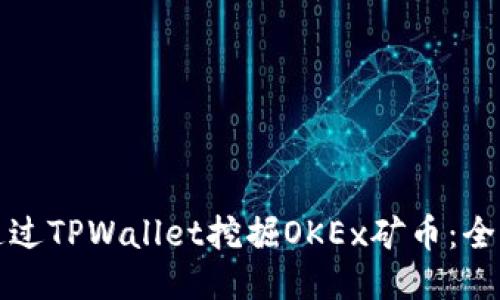 如何通过TPWallet挖掘OKEx矿币：全面指南