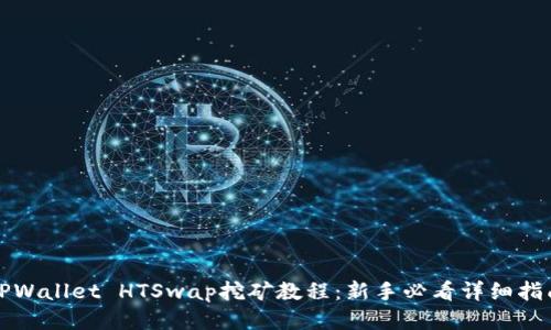 TPWallet HTSwap挖矿教程：新手必看详细指南