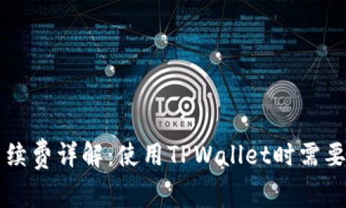 TPWallet手续费详解：使用TPWallet时需要知道的一切