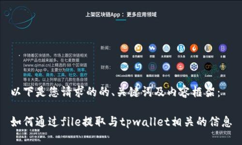 以下是您请求的的、关键词及内容框架：

如何通过file提取与tpwallet相关的信息