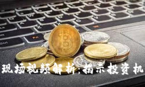 :
数字货币起飞现场视频解析：揭示投资机会与市场趋势