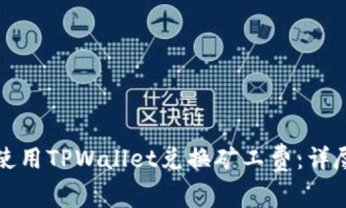 如何使用TPWallet兑换矿工费：详尽指南