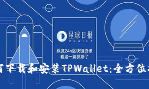 如何下载和安装TPWallet：全方位指南