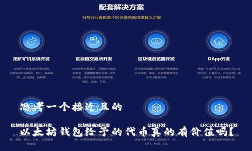 思考一个接近且的

以太坊钱包给予的代币真的有价值吗？