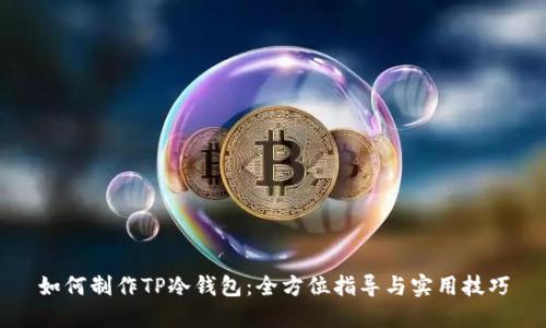 如何制作TP冷钱包：全方位指导与实用技巧