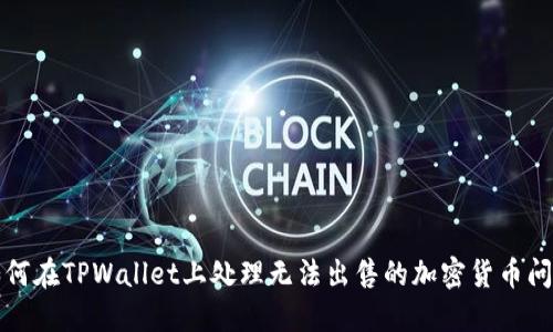 如何在TPWallet上处理无法出售的加密货币问题