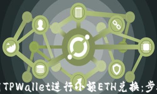 
如何使用TPWallet进行小额ETH兑换：步骤与技巧