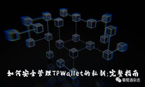 如何安全管理TPWallet的私钥：完整指南