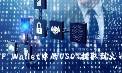 如何将TP Wallet中的USDT提取到火币交易所