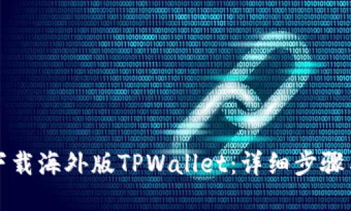 如何下载海外版TPWallet：详细步骤与指南