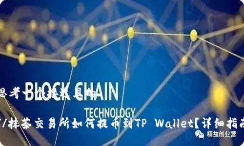 思考一个接近且的

//抹茶交易所如何提币到TP Wallet？详细指南