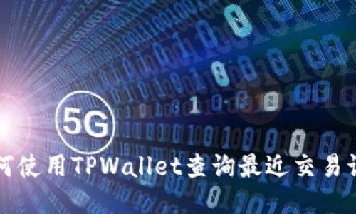 如何使用TPWallet查询最近交易记录