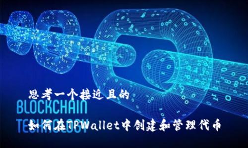 思考一个接近且的

如何在TPWallet中创建和管理代币