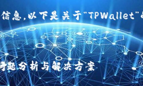 为了为您提供详细信息，以下是关于“TPWallet”的内容结构和提纲。



TPWallet的现状：问题分析与解决方案