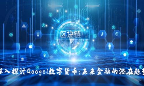 深入探讨Googol数字货币：未来金融的潜在趋势