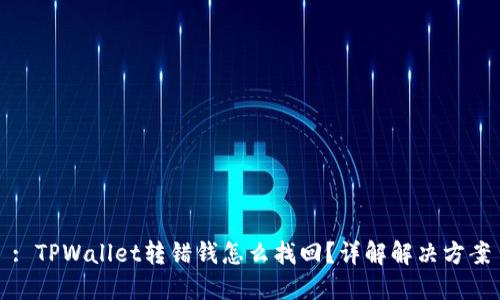 : TPWallet转错钱怎么找回？详解解决方案