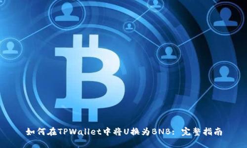 如何在TPWallet中将U换为BNB: 完整指南