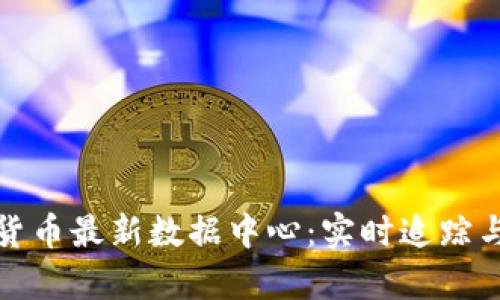 数字货币最新数据中心：实时追踪与分析