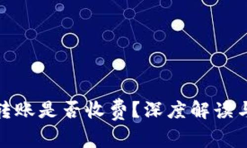 数字货币转账是否收费？深度解读与最新动态