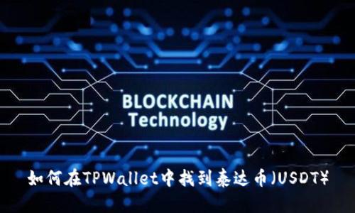 如何在TPWallet中找到泰达币（USDT）