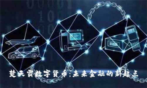 楚天霸数字货币：未来金融的新起点