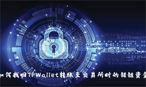 如何找回TPWallet转账至交易所时的错链资金