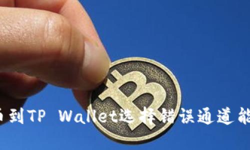 抹茶提币到TP Wallet选择错误通道能否找回?