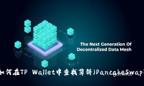 如何在TP Wallet中查找薄饼（PancakeSwap）