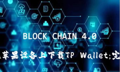 如何在苹果设备上下载TP Wallet：完整指南