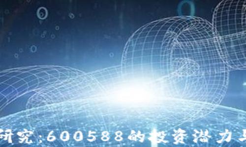 
数字货币研究：600588的投资潜力与风险分析