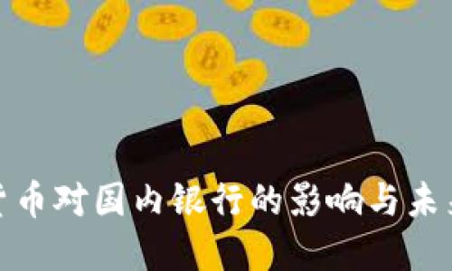 数字货币对国内银行的影响与未来趋势