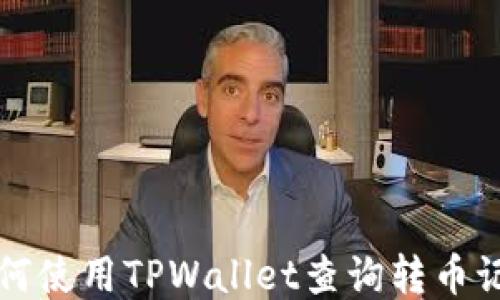 
如何使用TPWallet查询转币记录
