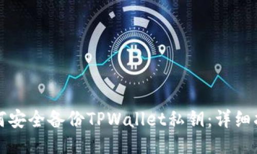 如何安全备份TPWallet私钥：详细指南