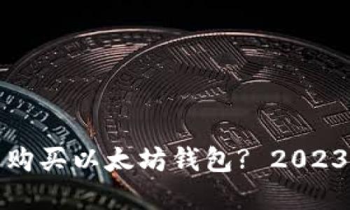 在哪里可以购买以太坊钱包? 2023年最新指南
