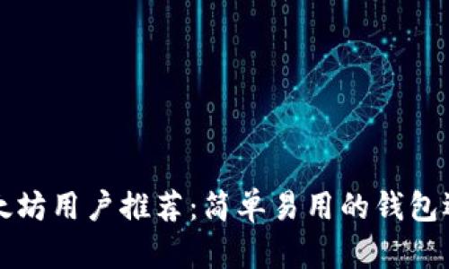 以太坊用户推荐：简单易用的钱包选择