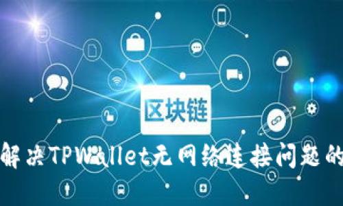 接近并的解决TPWallet无网络连接问题的全面指南