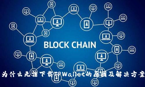 为什么无法下载TPWallet的原因及解决方案