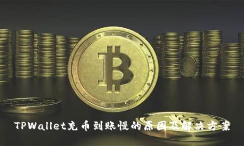 TPWallet充币到账慢的原因及解决方案
