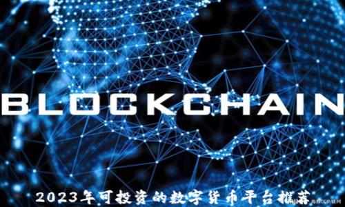 
2023年可投资的数字货币平台推荐