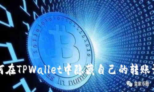 如何在TPWallet中隐藏自己的转账记录