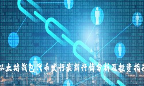 以太坊钱包代币发行最新行情分析及投资指南