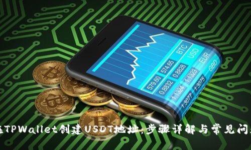 如何在TPWallet创建USDT地址：步骤详解与常见问题解答