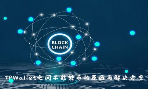 TPWallet之间不能转币的原因与解决方案