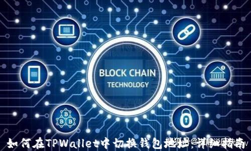 
如何在TPWallet中切换钱包地址：详细指南