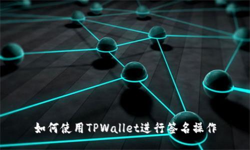 如何使用TPWallet进行签名操作