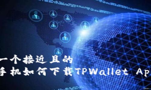 思考一个接近且的  
安卓手机如何下载TPWallet App详解