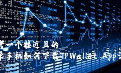 思考一个接近且的  
安卓手机如何下载TPWallet App详解