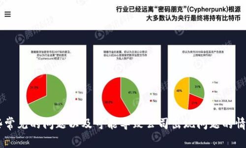 在回答你的问题之前，我需要说明，作为一个AI，我没有实时更新的新闻或实时数据，但我可以提供一些常见的问题以及可能导致公司出现问题的情况。如果你有兴趣，我可以为你整理一个相关的、关键词、大纲以及内容。请确认你是否需要这样的信息！