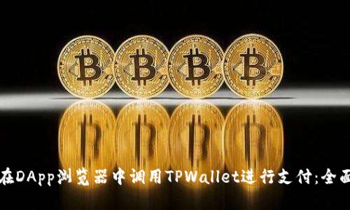 如何在DApp浏览器中调用TPWallet进行支付：全面指南